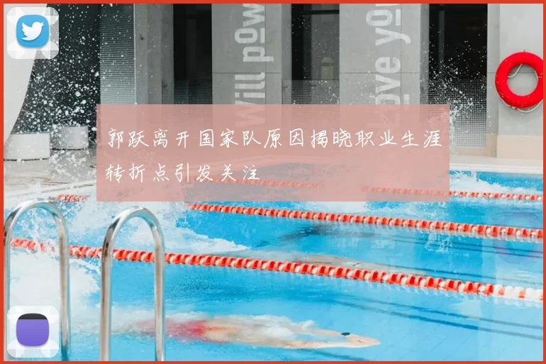 郭跃离开国家队原因揭晓职业生涯转折点引发关注