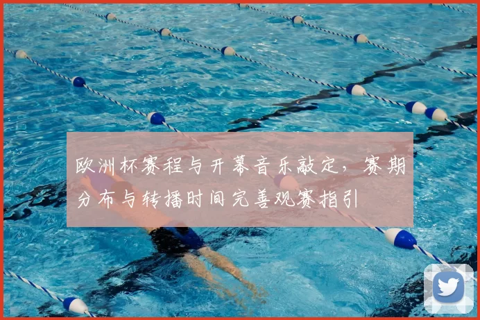 欧洲杯赛程与开幕音乐敲定，赛期分布与转播时间完善观赛指引